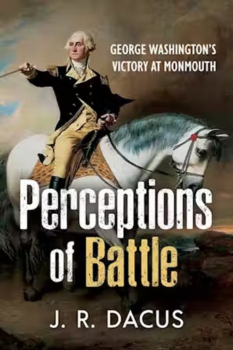 Perceptions of Battle - George Washington’s Victory at Monmouth