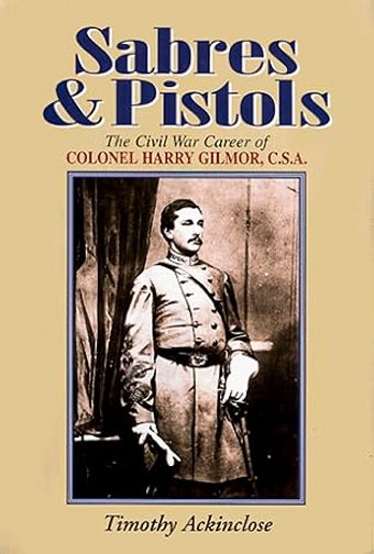 Sabres & Pistols: The Civil War Career of Colonel Harry Gilmor, CSA