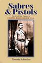 Sabres & Pistols: The Civil War Career of Colonel Harry Gilmor, CSA